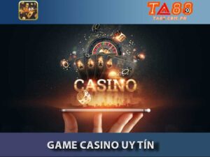 Top 5 Game Casino Uy Tín Chơi Ngay Hôm Nay Tại TA88